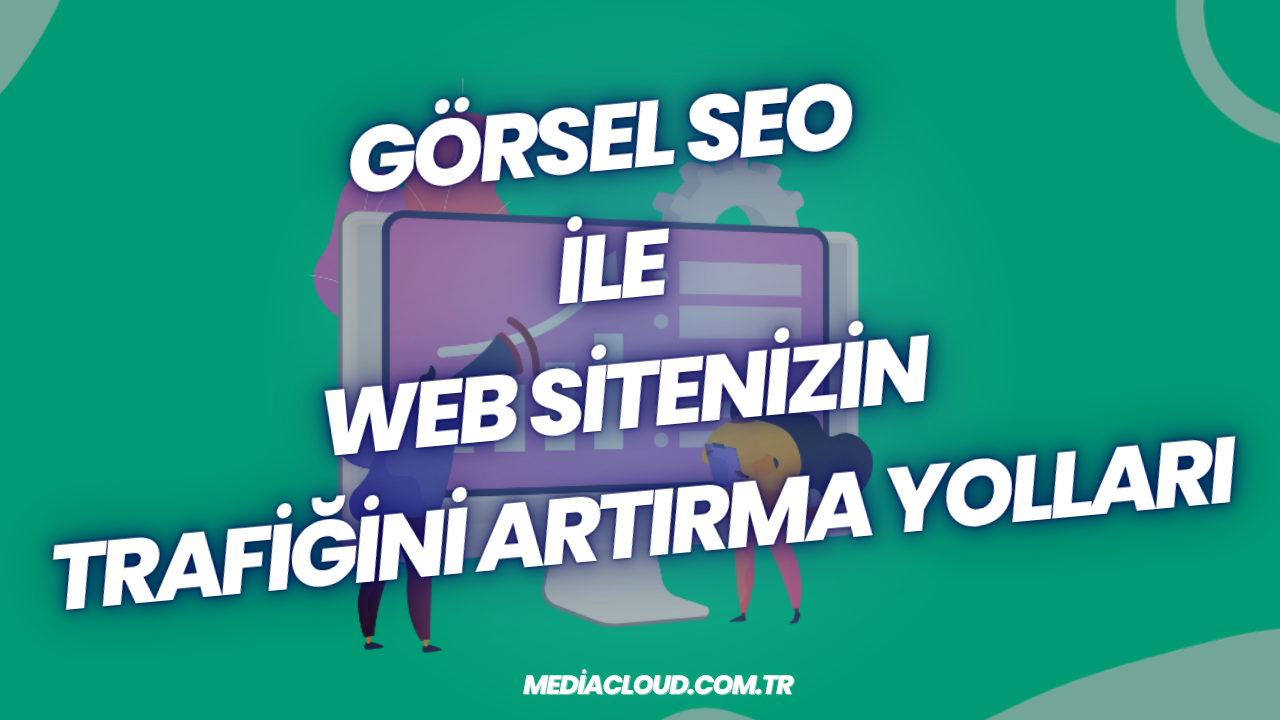Görsel SEO ile Web Sitenizin Trafiğini Artırma Yolları