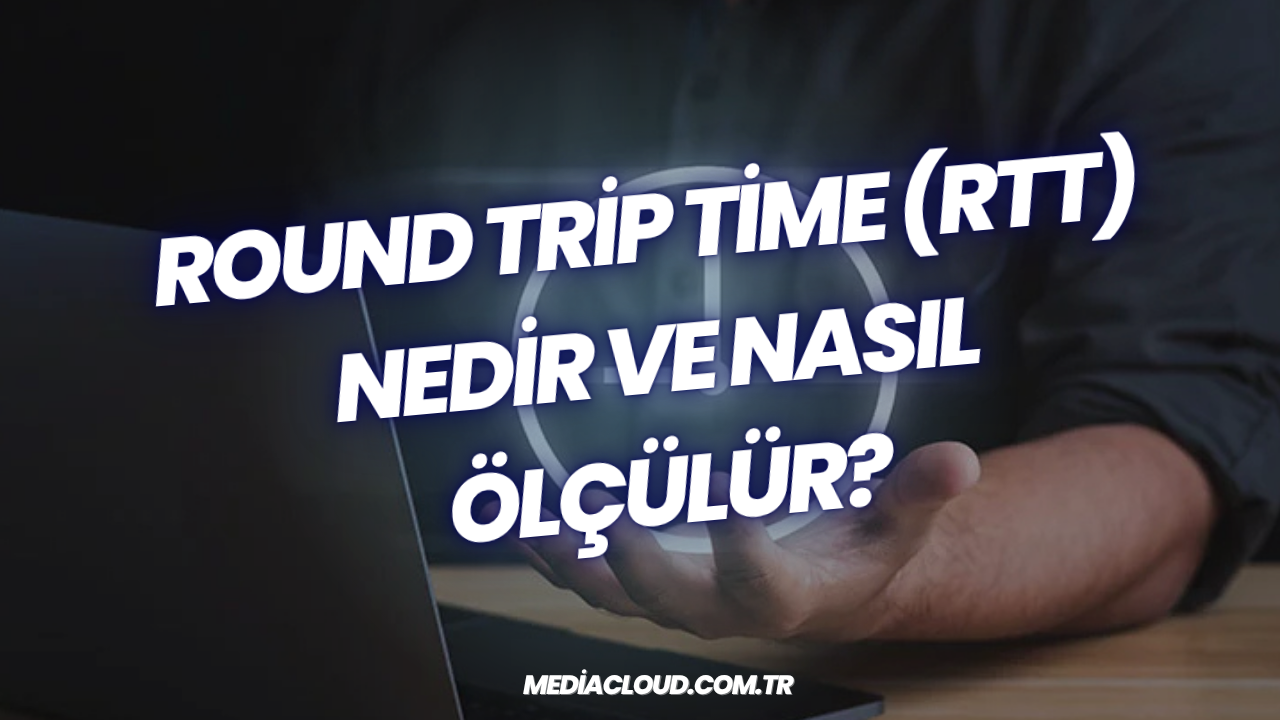 Round Trip Time (RTT) Nedir ve Nasıl Ölçülür