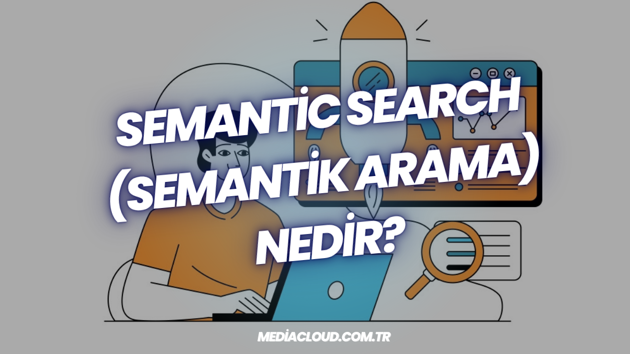 Semantic Search (Semantik Arama) Nedir
